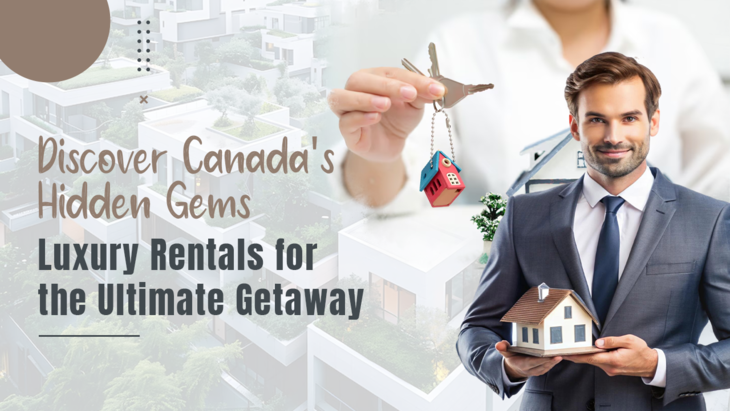 Discover Canada's Hidden Gems: Luxury Rentals for the Ultimate Getaway